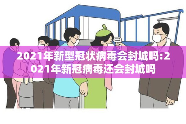 2021年新型冠状病毒会封城吗:2021年新冠病毒还会封城吗