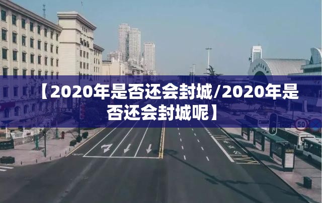2020年会不会再次封城呢:2020年会不会再次封城呢