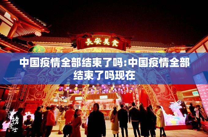 中国疫情全部结束了吗:中国疫情全部结束了吗现在