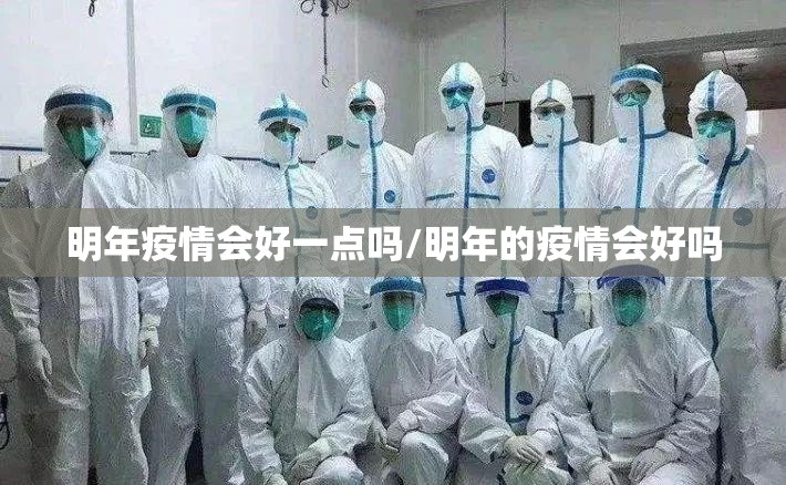 明年疫情会好一点吗/明年的疫情会好吗