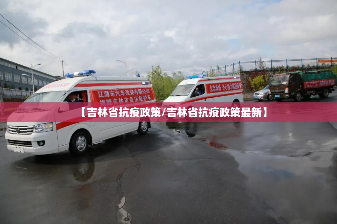 【吉林省抗疫政策/吉林省抗疫政策最新】
