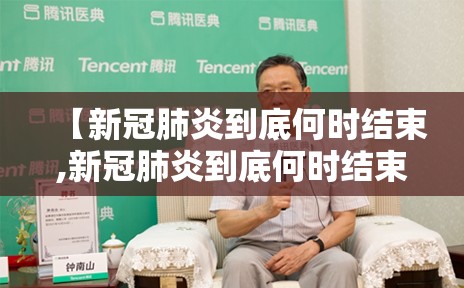 【新冠肺炎到底何时结束,新冠肺炎到底何时结束呢】