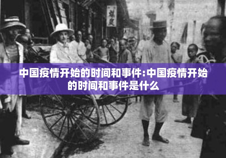 中国疫情开始的时间和事件:中国疫情开始的时间和事件是什么