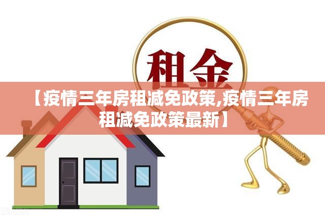 【疫情三年房租减免政策,疫情三年房租减免政策最新】