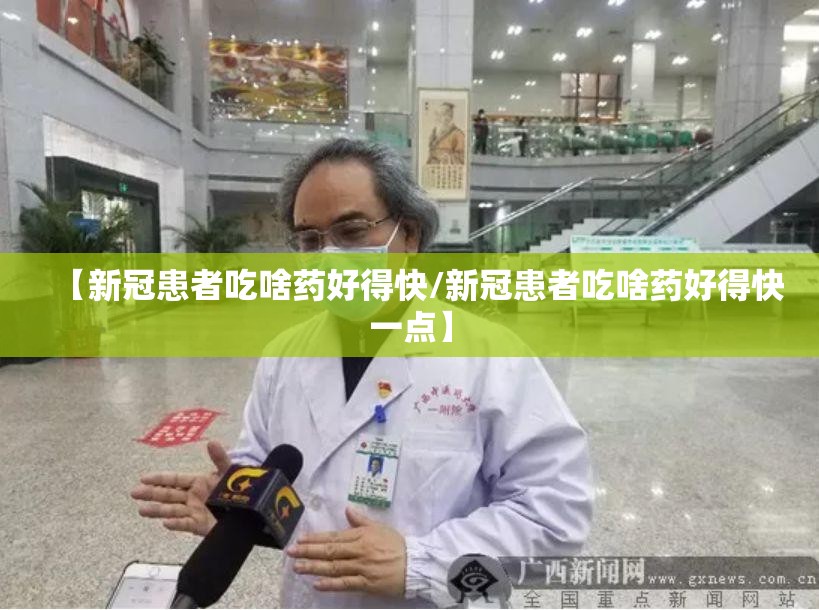 【新冠患者吃啥药好得快/新冠患者吃啥药好得快一点】