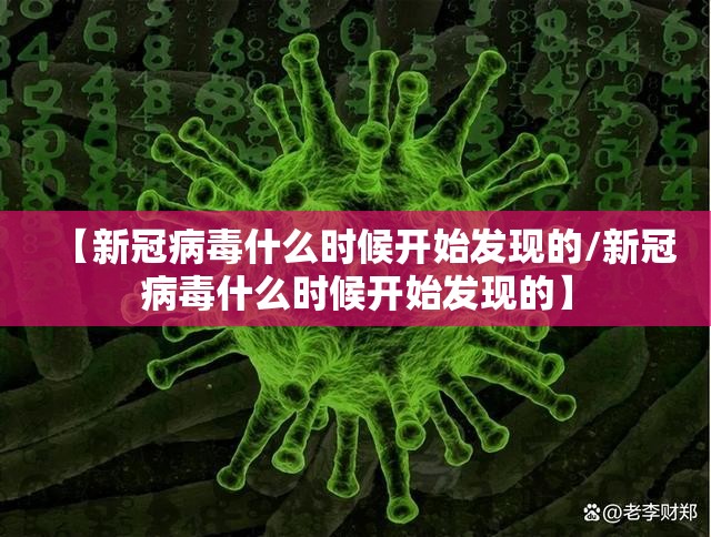 【新冠病毒什么时候开始发现的/新冠病毒什么时候开始发现的】