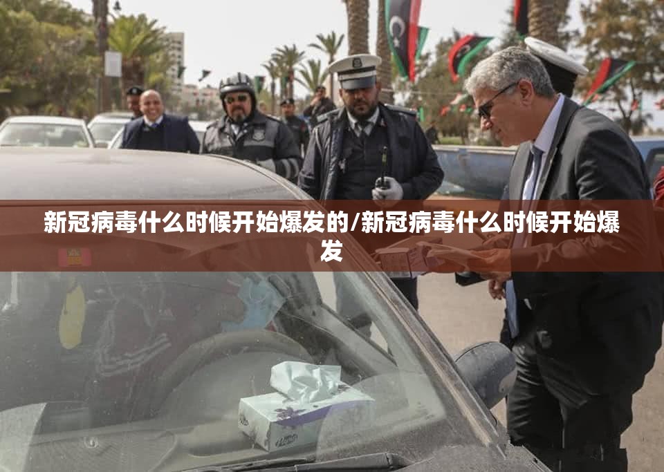 新冠病毒什么时候开始爆发的/新冠病毒什么时候开始爆发