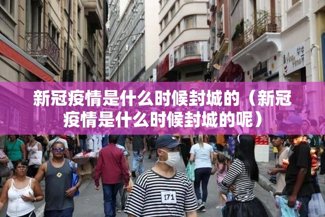 新冠疫情是什么时候封城的（新冠疫情是什么时候封城的呢）