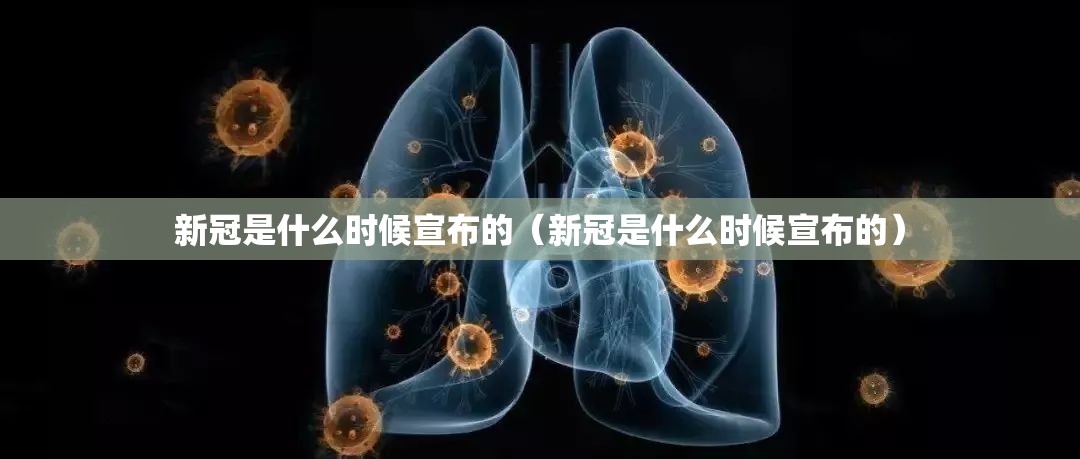 新冠是什么时候宣布的（新冠是什么时候宣布的）