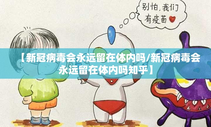 【新冠病毒会永远留在体内吗/新冠病毒会永远留在体内吗知乎】