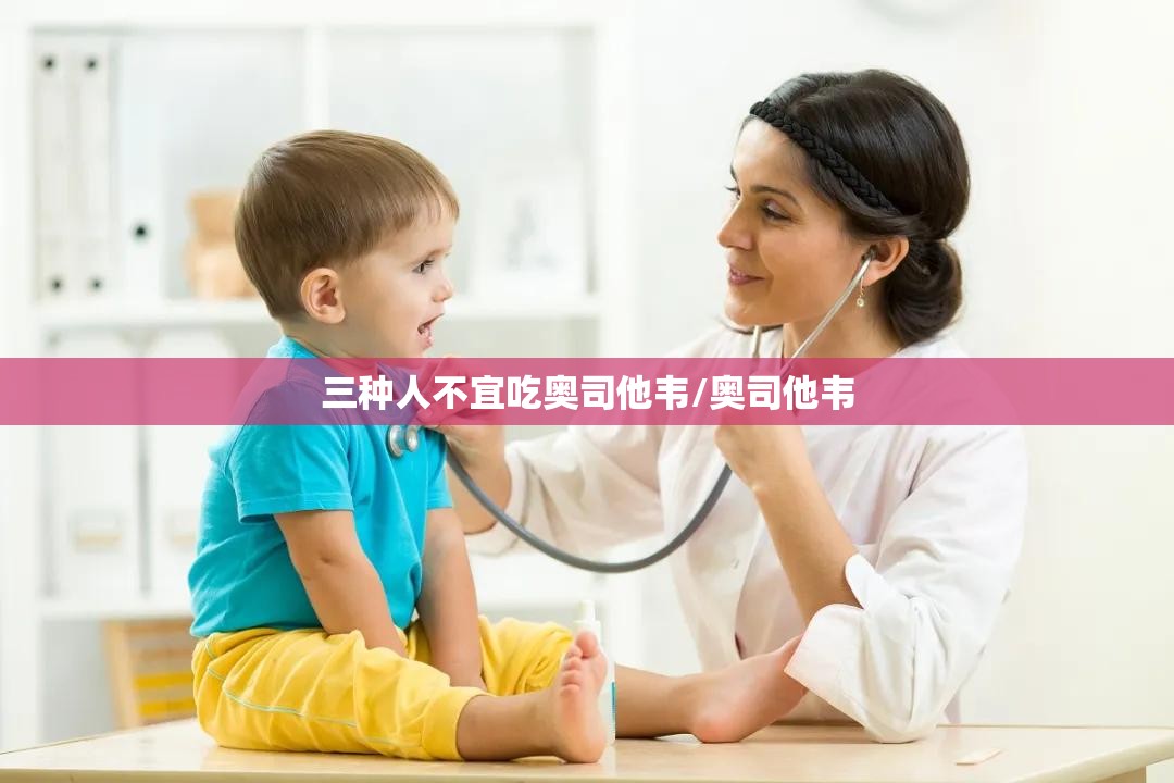 三种人不宜吃奥司他韦/奥司他韦