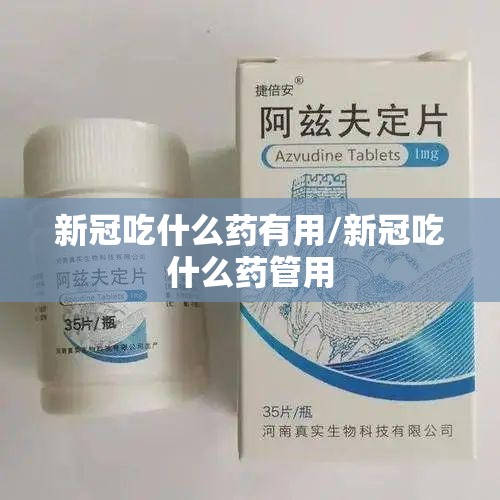 新冠吃什么药有用/新冠吃什么药管用