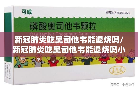 新冠肺炎吃奥司他韦能退烧吗/新冠肺炎吃奥司他韦能退烧吗小孩