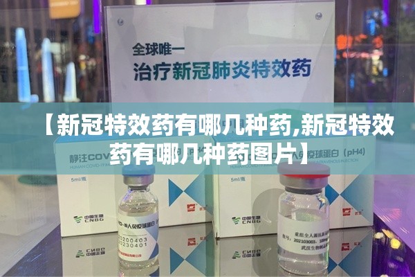 【新冠特效药有哪几种药,新冠特效药有哪几种药图片】