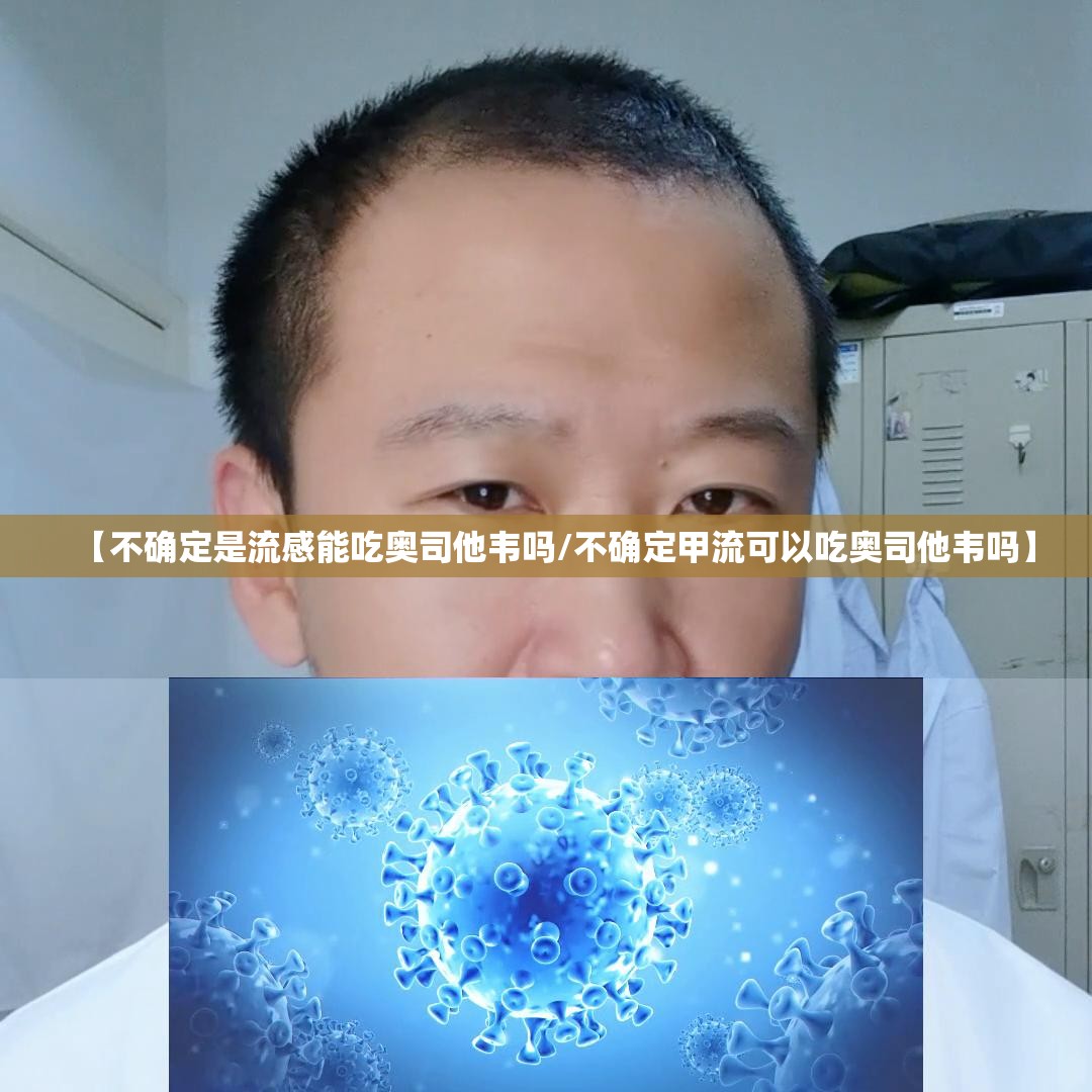 【不确定是流感能吃奥司他韦吗/不确定甲流可以吃奥司他韦吗】