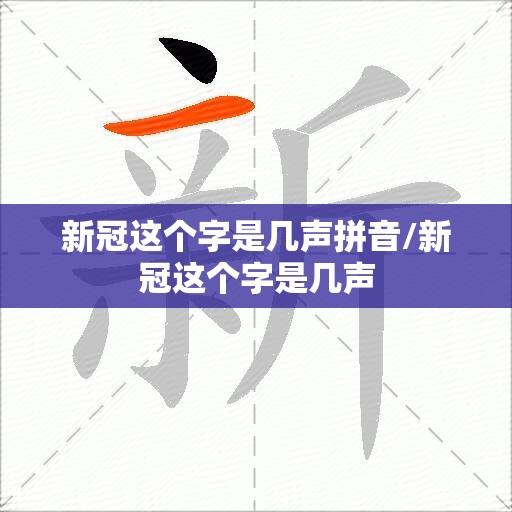 新冠这个字是几声拼音/新冠这个字是几声