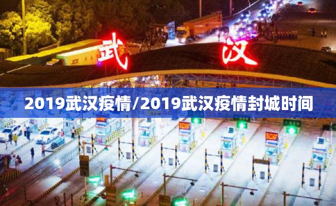 2019武汉疫情/2019武汉疫情封城时间