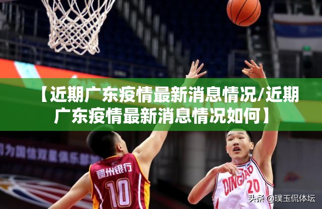 【近期广东疫情最新消息情况/近期广东疫情最新消息情况如何】