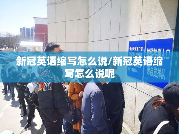 新冠英语缩写怎么说/新冠英语缩写怎么说呢