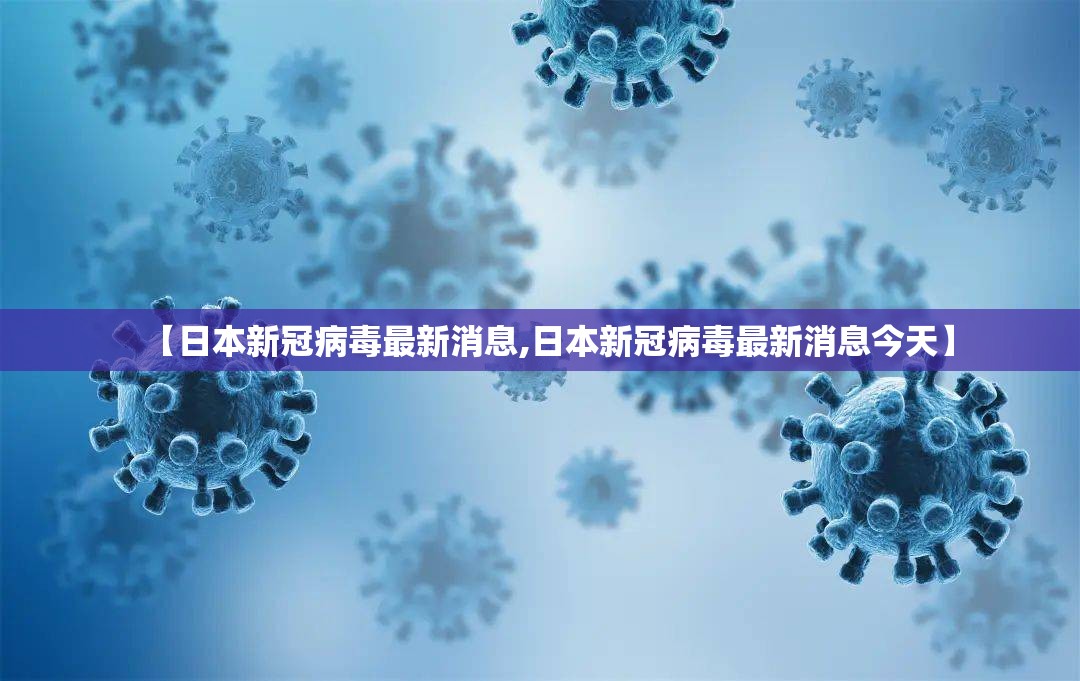 【日本新冠病毒最新消息,日本新冠病毒最新消息今天】