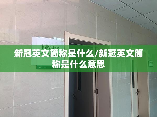 新冠英文简称是什么/新冠英文简称是什么意思