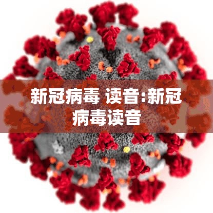 新冠病毒 读音:新冠病毒读音