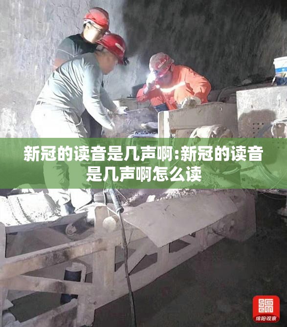 新冠的读音是几声啊:新冠的读音是几声啊怎么读
