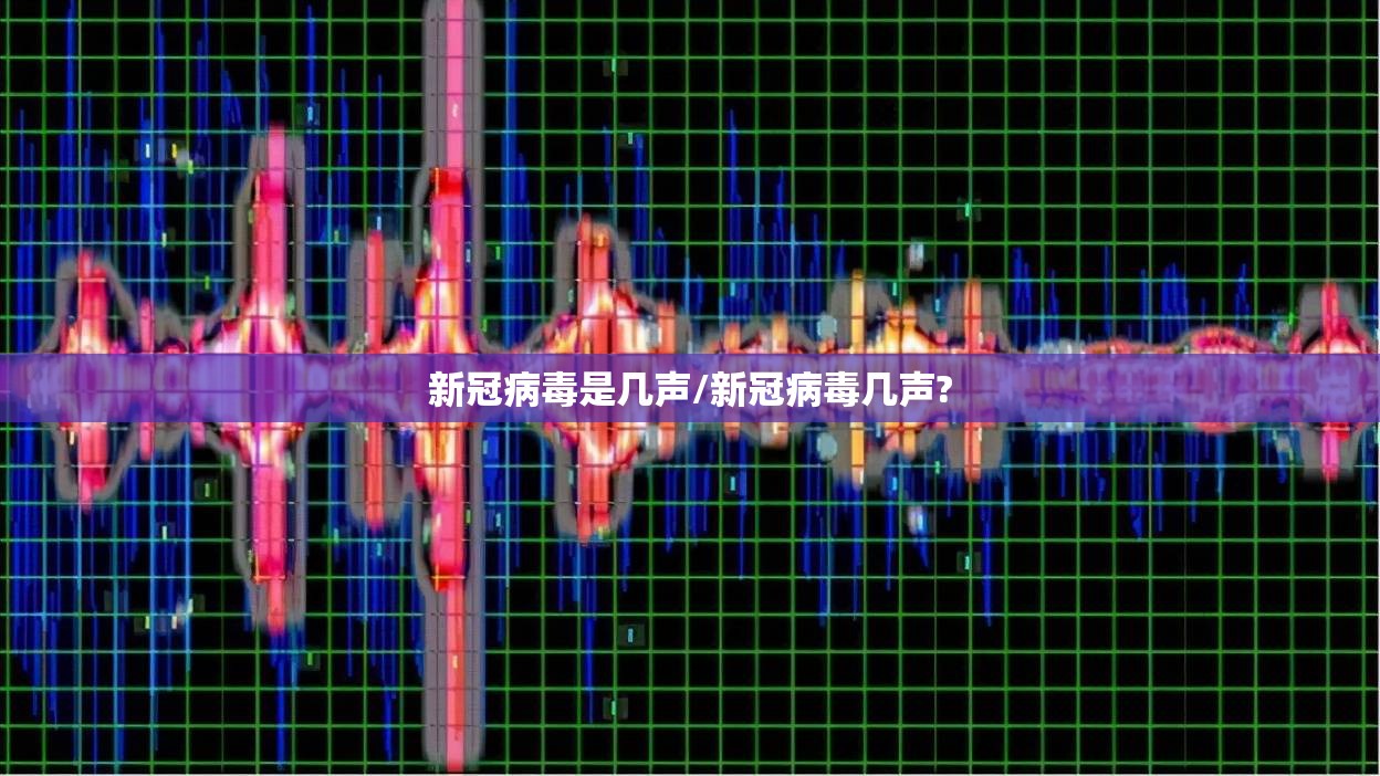 新冠病毒是几声/新冠病毒几声?