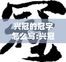 兴冠的冠字怎么写:兴冠的冠字怎么写好看