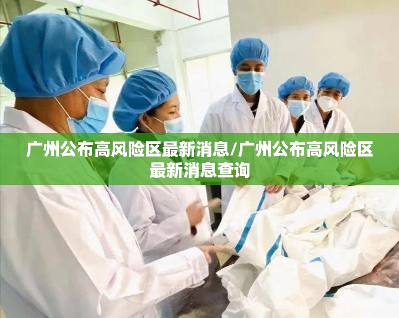 广州公布高风险区最新消息/广州公布高风险区最新消息查询