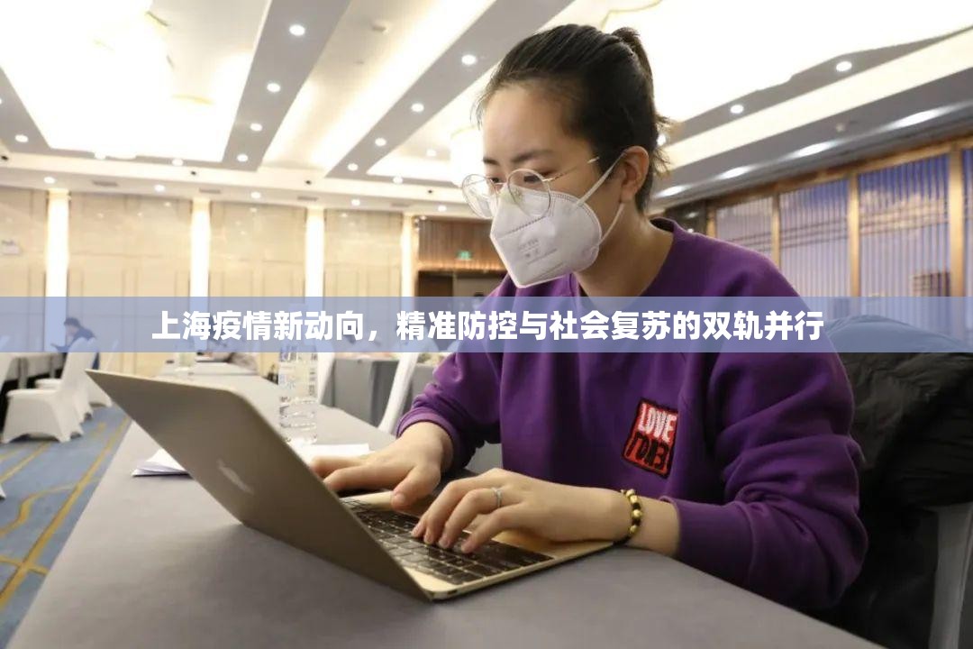 上海疫情新动向，精准防控与社会复苏的双轨并行