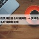 天津疫情风险什么时候降级 → 天津疫情风险什么时候降级的呢