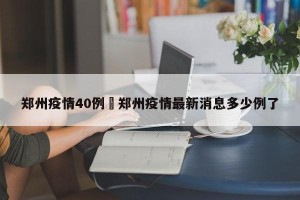郑州疫情40例›郑州疫情最新消息多少例了