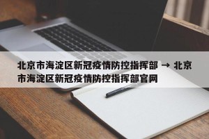 北京市海淀区新冠疫情防控指挥部 → 北京市海淀区新冠疫情防控指挥部官网