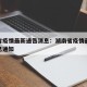 湖南省疫情最新通告消息：湖南省疫情最新通告消息通知