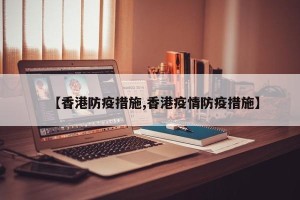 【香港防疫措施,香港疫情防疫措施】