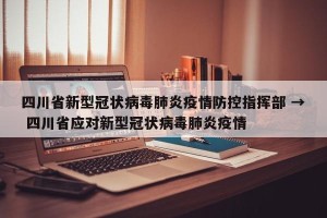 四川省新型冠状病毒肺炎疫情防控指挥部 → 四川省应对新型冠状病毒肺炎疫情