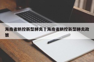 海南省防控新型肺炎›海南省防控新型肺炎政策