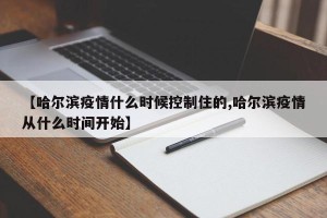 【哈尔滨疫情什么时候控制住的,哈尔滨疫情从什么时间开始】