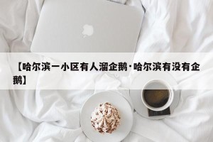 【哈尔滨一小区有人溜企鹅·哈尔滨有没有企鹅】