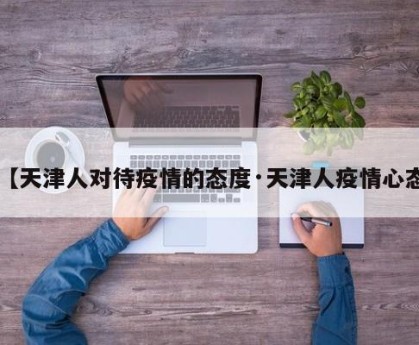【天津人对待疫情的态度·天津人疫情心态】