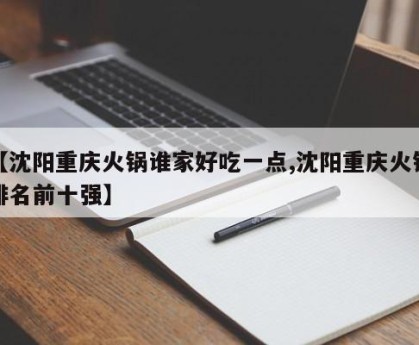 【沈阳重庆火锅谁家好吃一点,沈阳重庆火锅排名前十强】