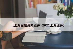 【上海回应资助返乡·2021上海返乡】
