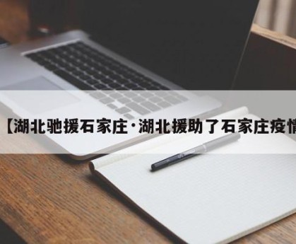 【湖北驰援石家庄·湖北援助了石家庄疫情】