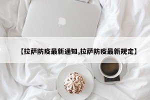 【拉萨防疫最新通知,拉萨防疫最新规定】