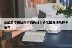 哈尔滨疫情防控咨询热线›哈尔滨疫情防控电话号