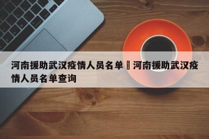 河南援助武汉疫情人员名单›河南援助武汉疫情人员名单查询