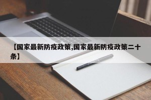 【国家最新防疫政策,国家最新防疫政策二十条】