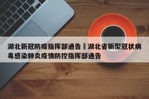 湖北新冠防疫指挥部通告›湖北省新型冠状病毒感染肺炎疫情防控指挥部通告
