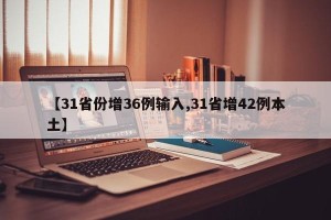 【31省份增36例输入,31省增42例本土】